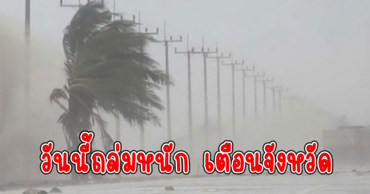 วันนี้ถล่มหนัก เตือนจังหวัด รับมือฝนหนักถึงหนักมาก