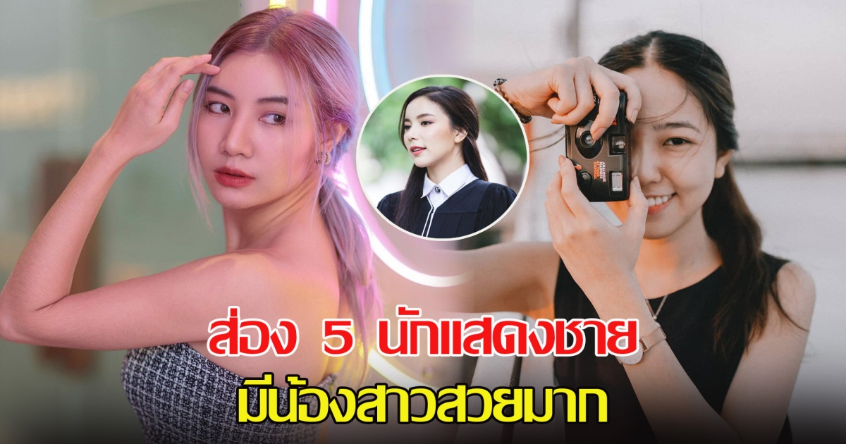 ส่อง 5 นักแสดงชาย มีน้องสาวสวย