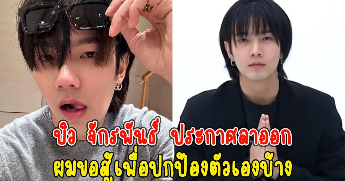 บิว จักรพันธ์ ประกาศลาออกต้นสังกัด ลั่น ผมขอสู้เพื่อปกป้องตัวเองบ้าง