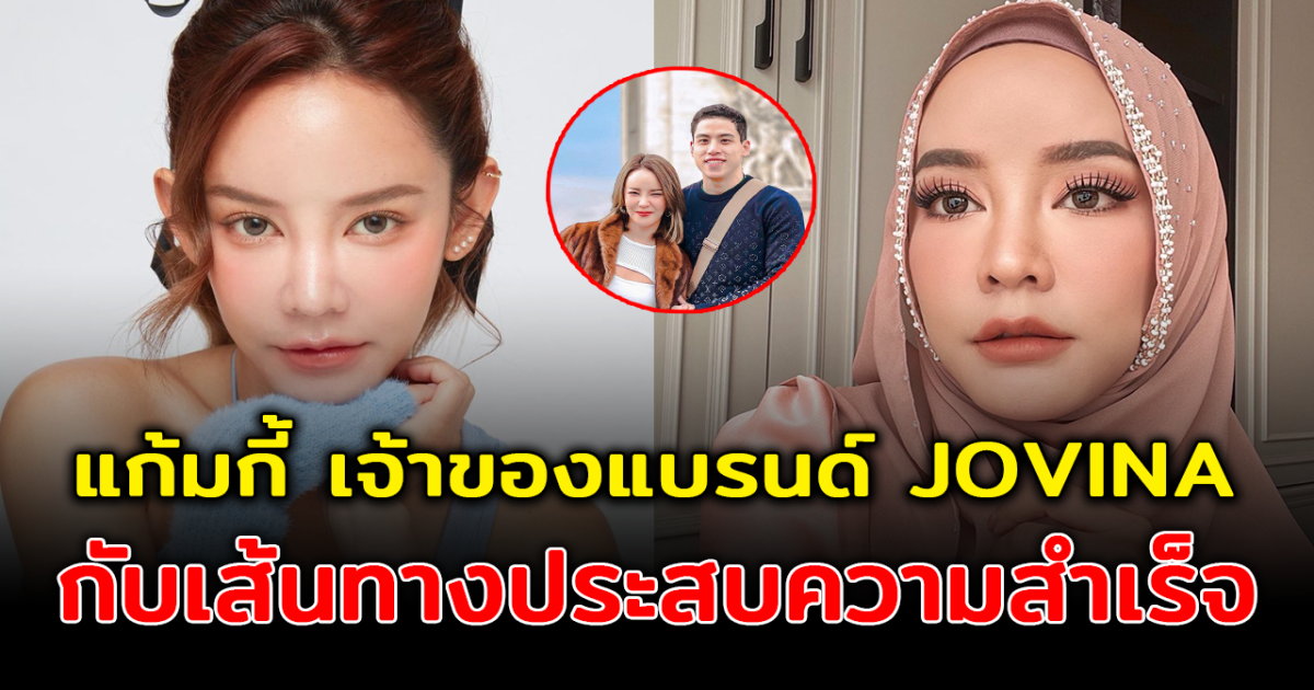 รู้จัก แก้มกี้ Gamgy บิวตี้บล็อกเกอร์เจ้าของแบรนด์ลองพื้น Jovina กับเส้นทางประสบความสำเร็จในชีวิต