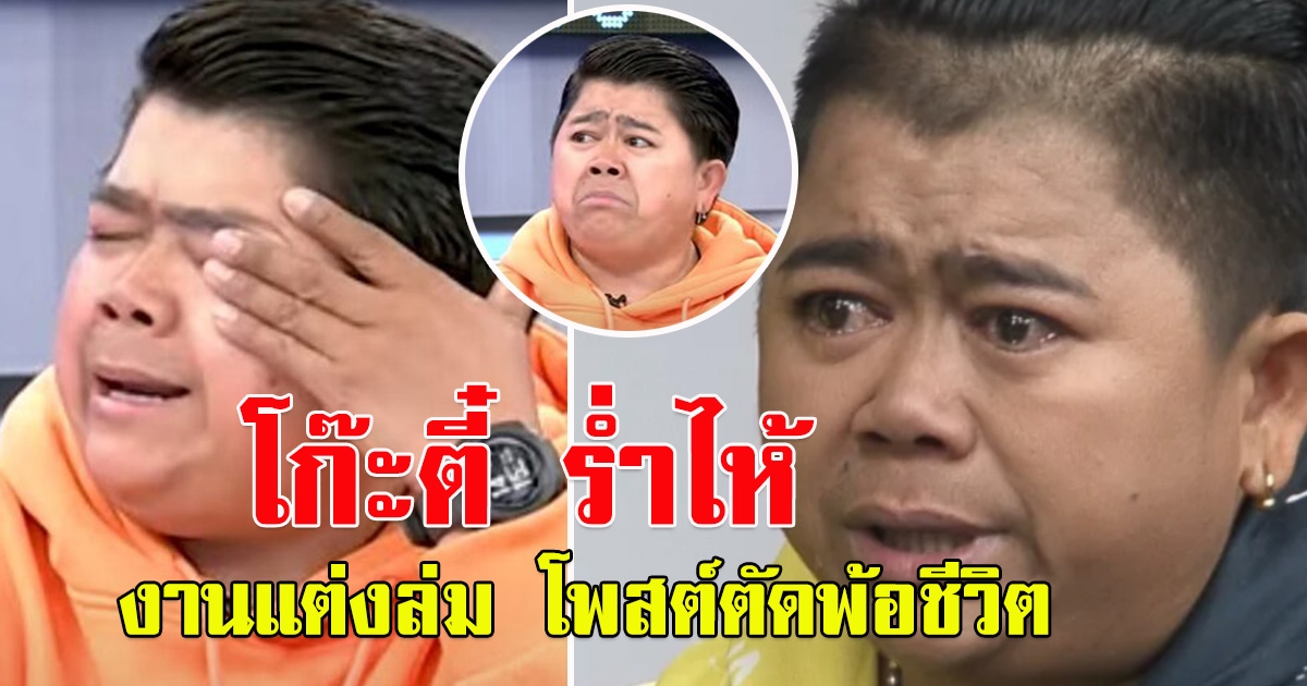 โก๊ะตี๋ ร่ำไห้ งานแต่งล่ม โพสต์ดัดพ้อชีวิต