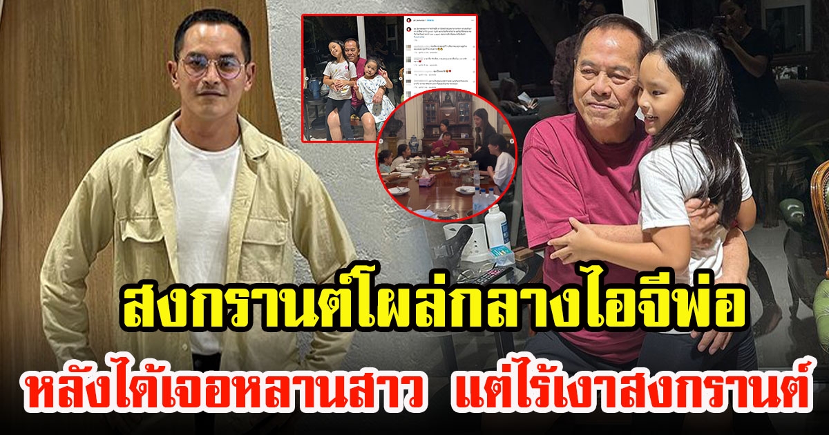 สงกรานต์ เตชะณรงค์ โผล่กลางไอจี คุณปู่ไพวงษ์ หลังได้เจอหลานสาว น้องปีใหม่ มาหาถึงบ้าน ได้กอดแล้วชื่นใจ