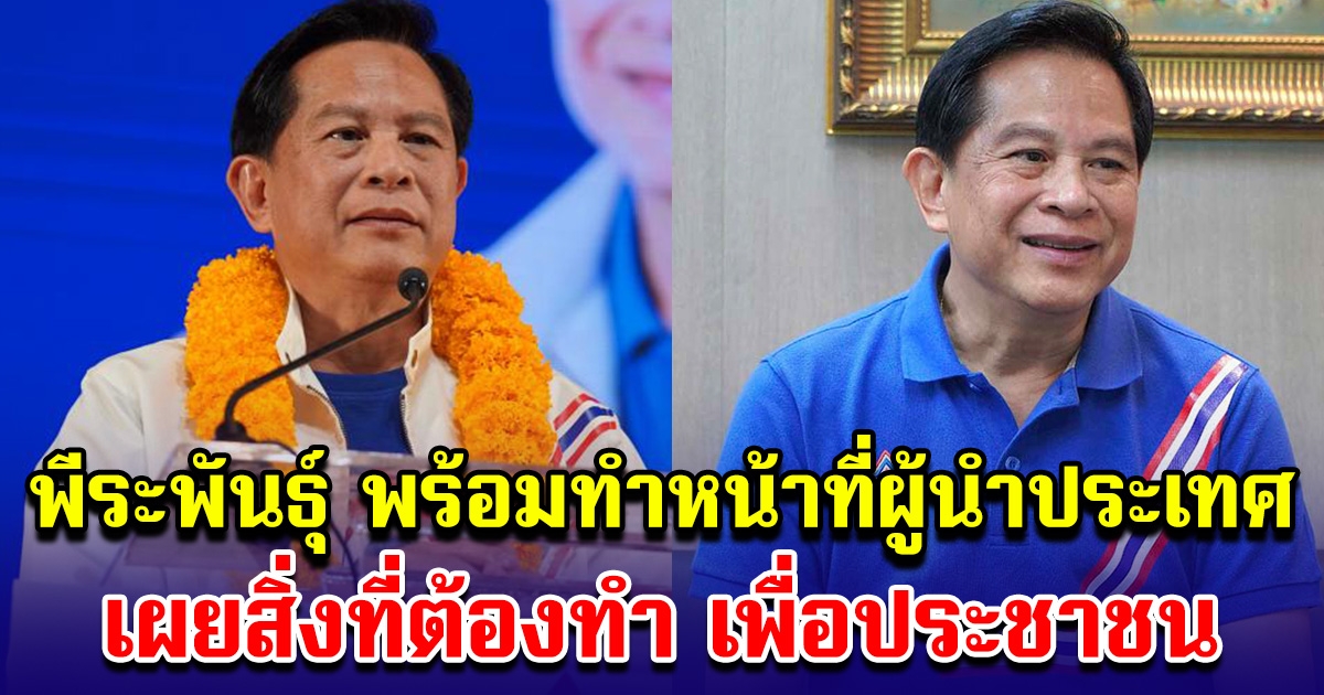 พีระพันธุ์ พร้อมทำหน้าที่ผู้นำประเทศ หากให้โอกาส เผยสิ่งที่ต้องทำ เพื่อประชาชน