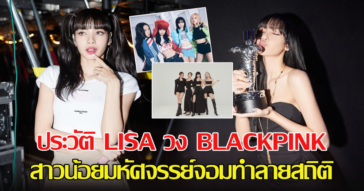 เปิดประวัติ LISA วง BLACKPINK สาวน้อยมหัศจรรย์จอมทำลายสถิติ