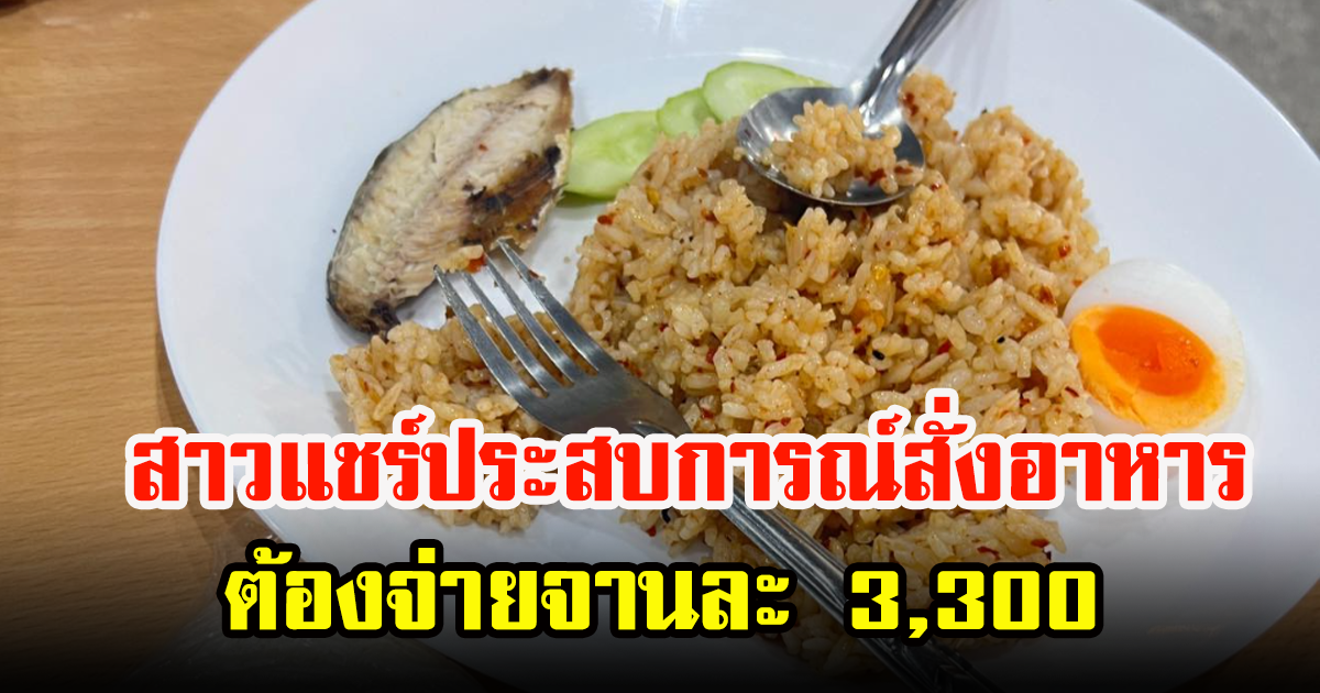 สาวสั่งข้าวน้ำพริกกากหมู กลายเป็นต้องจ่ายจานละ 3,300 บาท