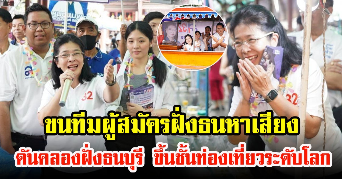 ไทยสร้างไทย ขนทีมผู้สมัครฝั่งธน หาเสียงทางน้ำ ชูไอเดียดันคลองฝั่งธนบุรี ขึ้นชั้นแหล่งท่องเที่ยวระดับโลก