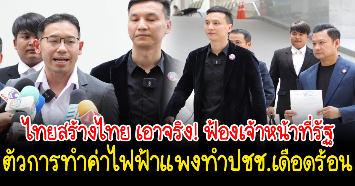 ไทยสร้างไทย เอาจริง ประกาศชนกลุ่มทุนผูกขาด ฟ้องเจ้าหน้าที่รัฐ ตัวการทำค่าไฟฟ้าแพง