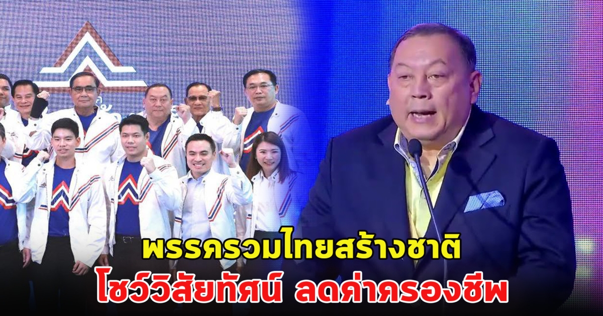 พรรครวมไทยสร้างชาติ โชว์วิสัยทัศน์ ลดค่าครองชีพ