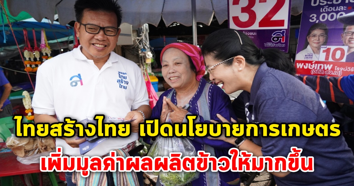 พรรคไทยสร้างไทย เปิดนโยบายให้พี่น้องชาวเกษตร เพิ่มมูลค่าผลผลิตข้าวให้มากขึ้น