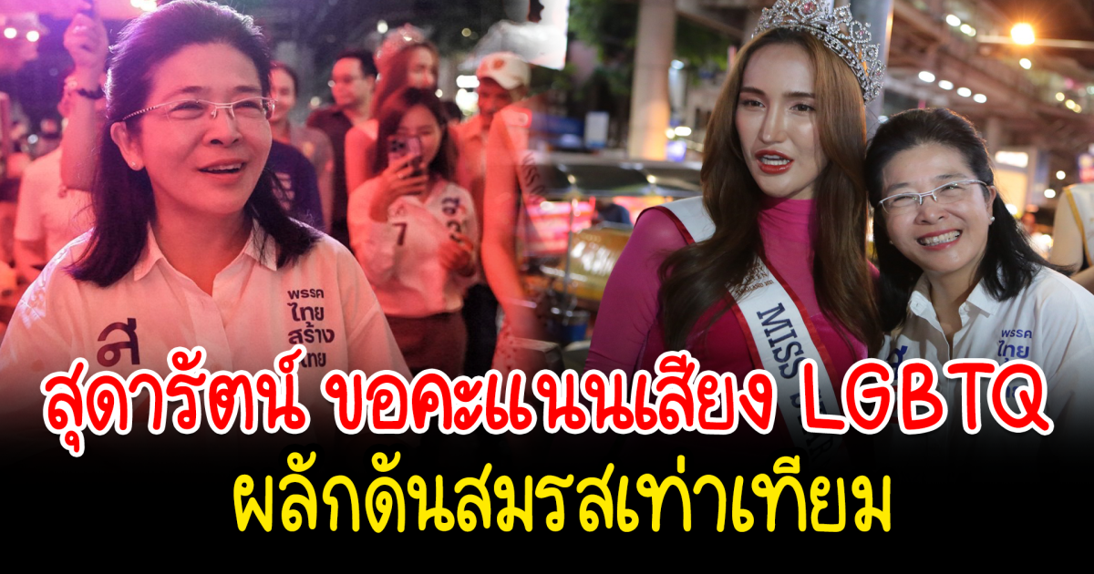 สุดารัตน์  นำคาราวาน เทยสร้างไทย ขอคะแนนเสียง LGBTQ เดินหน้าผลักดันกฎหมายเพื่อความเท่าเทียม