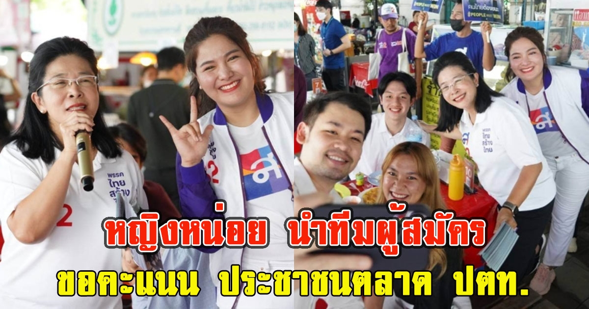 หญิงหน่อย นำทีมผู้สมัคร ขอคะแนน ประชาชนตลาด ปตท.