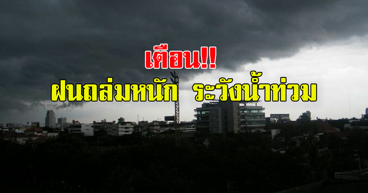 กรมอุตุนิยมวิทยา เตือน ฝนถล่มหนัก ระวังน้ำท่วมฉับพลัน น้ำป่าไหลหลาก