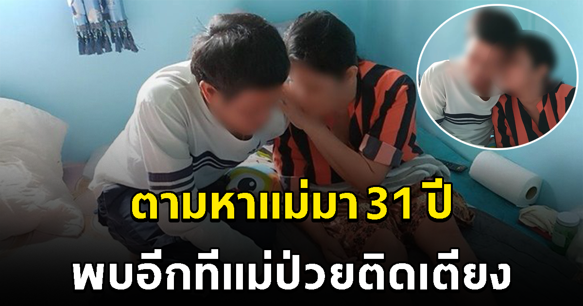 หนุ่มหาแม่มา 31 ปี จนเจอ แต่ป่วยติดเตียง ลั่น จะขอดูแลในช่วงบั้นปลายชีวิต