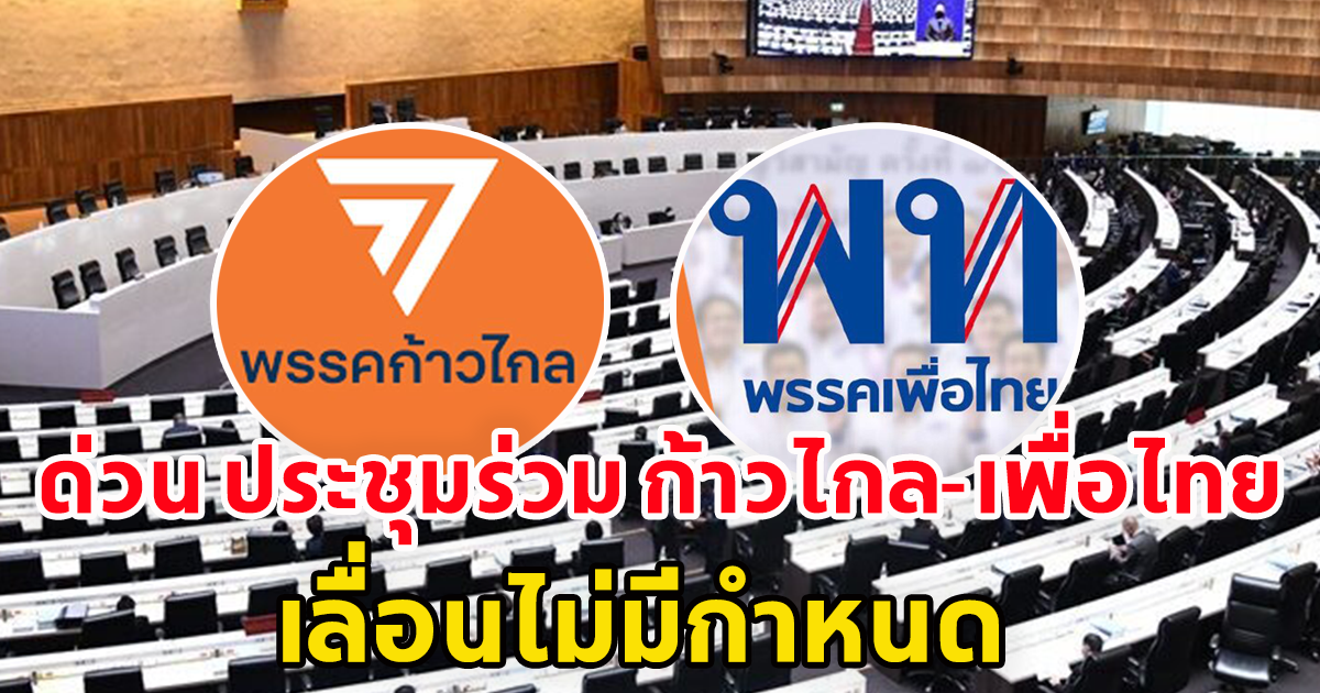 ด่วน ประชุมร่วม ก้าวไกล-เพื่อไทย ปม ประธานสภา เลื่อนไม่มีกำหนด