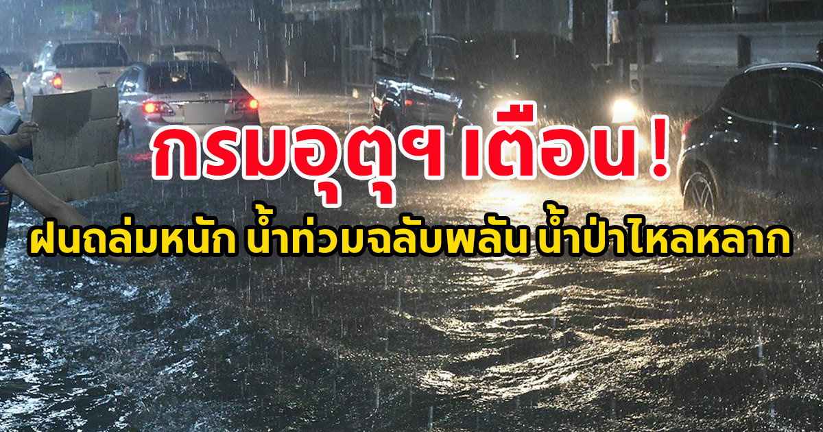 กรมอุตุฯ เตือน เตรียมตัวรับมือฝนถล่มหนัก น้ำท่วมฉลับพลัน น้ำป่าไหลหลาก