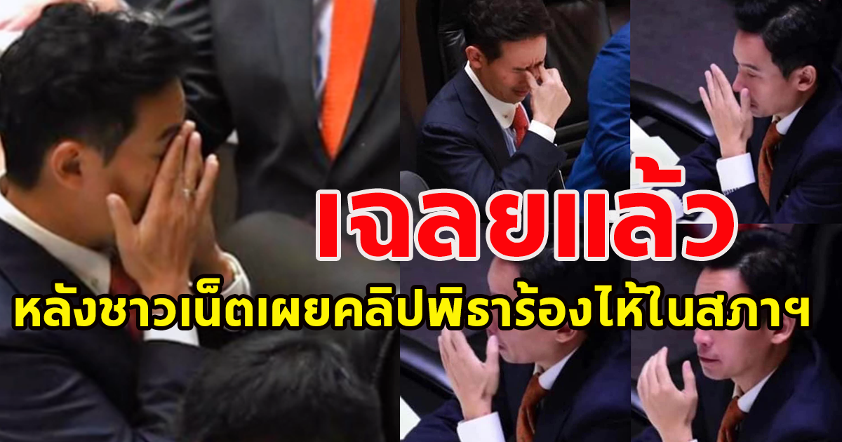 พิธา พูดแล้ว หลังโซเชียลแชร์คลิป เหมือนร้องไห้กลางสภาฯ