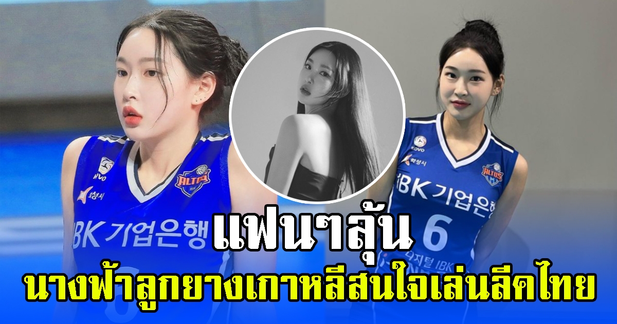 แฟนๆลุ้น นางฟ้าลูกยางเกาหลีสนใจเล่นลีคไทย