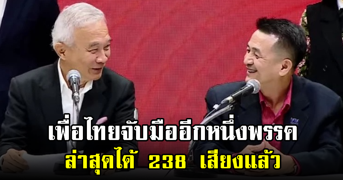 เพื่อไทยจับมืออีกหนึ่งพรรค ร่วมตั้งรัฐบาล ล่าสุดได้ 238 เสียงแล้ว