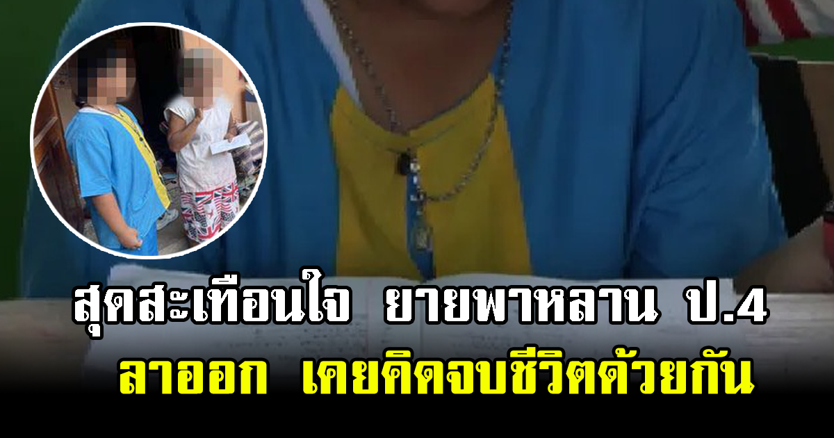 ยายพาหลาน ป.4 ลาออก เคยคิดจบชีวิตด้วยกัน ครูรู้ความจริงแทบใจสลาย