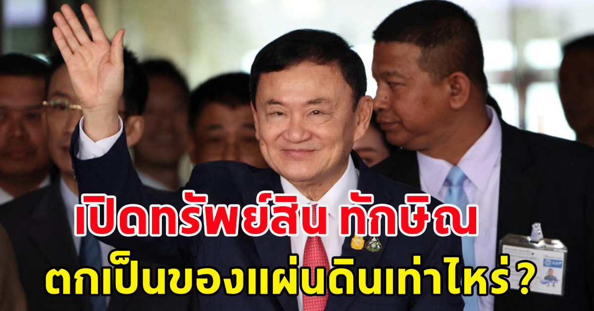 เปิดทรัพย์สิน ทักษิณ ชินวัตร  ตกเป็นของแผ่นดินเท่าไหร่ ?