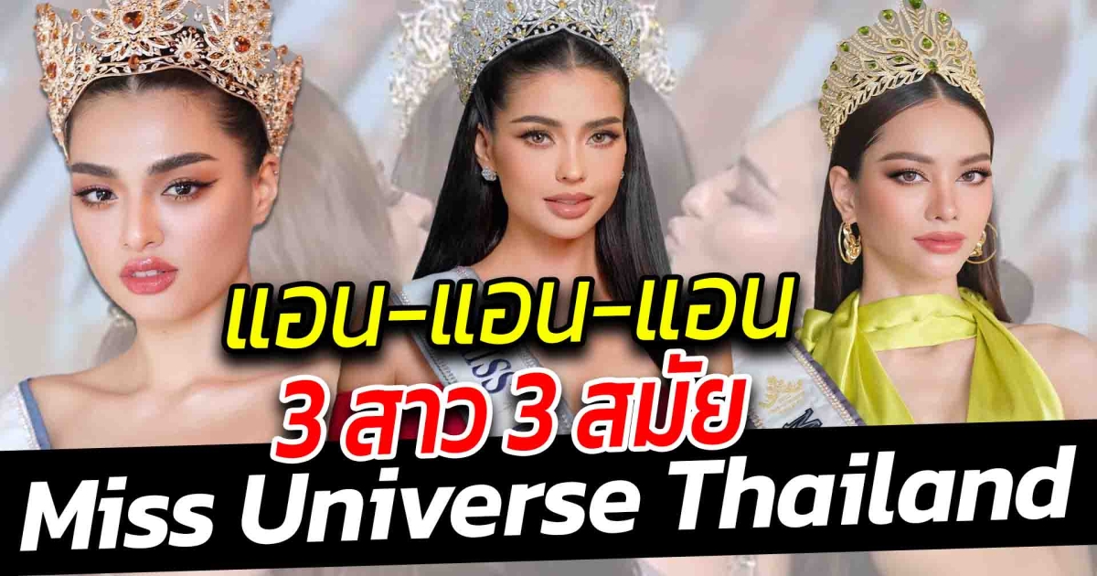 แอน แอน และแอน เปิด 3 สาวชื่อแอน สร้างตำนาน ครองตำแหน่ง Miss Universe Thailand 3 สมัย