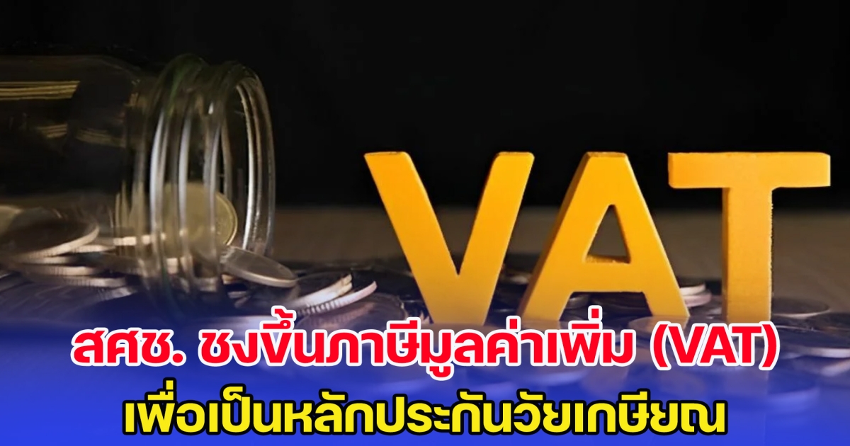 ไม่ใช่ 7% อีกต่อไป สศช. ชงขึ้นภาษีมูลค่าเพิ่ม (VAT) เพื่อเป็นหลักประกันวัยเกษียณ