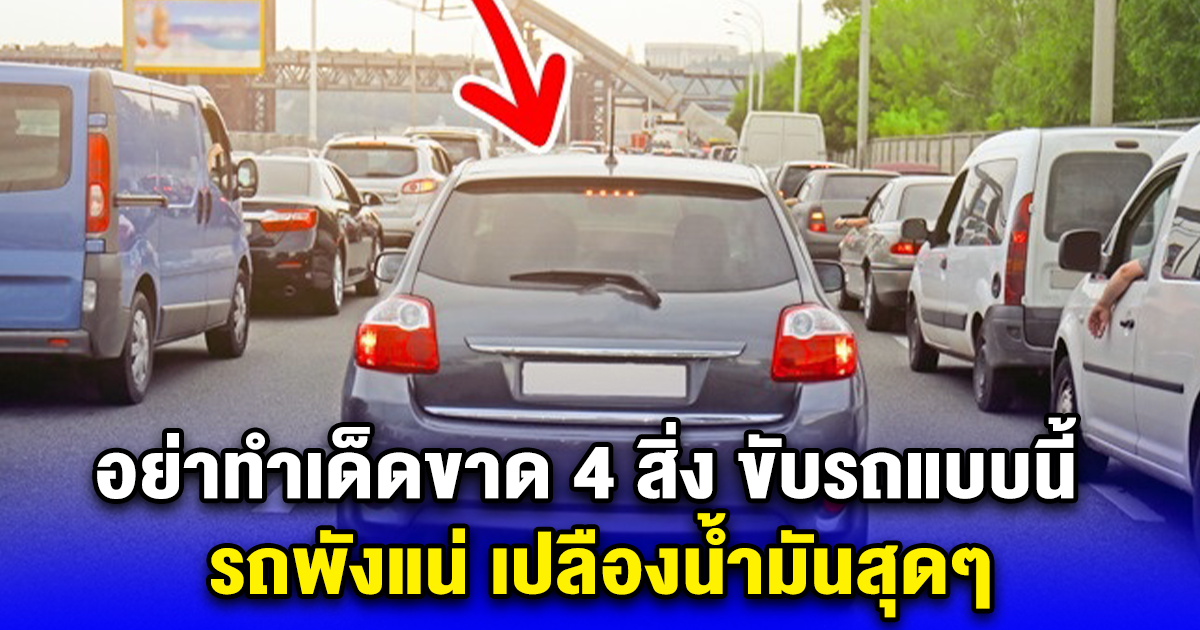 อย่าทำเด็ดขาด 4 สิ่ง ขับรถแบบนี้ รถพังแน่ เปลืองน้ำมันสุดๆ