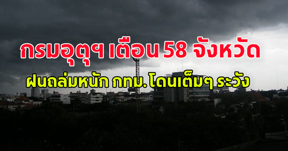 กรมอุตุฯ เตือน 58 จังหวัด ฝนถล่มหนัก กทม.โดนเต็มๆ ระวัง