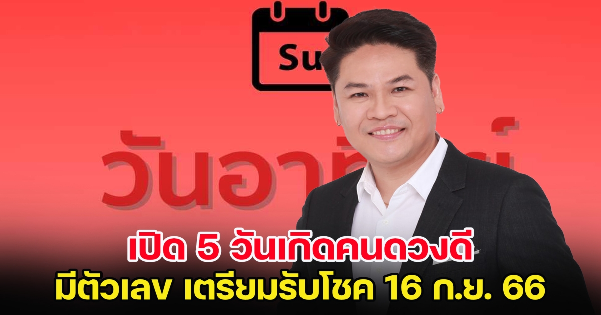 เลขนำโชค เปิด 5 วันเกิดคนดวงดี เตรียมรับโชค 16 ก.ย. 66