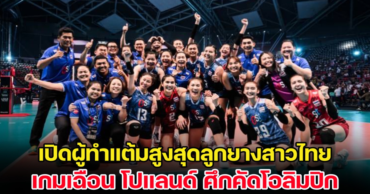 เปิดผู้ทำแต้มสูงสุด ทีมวอลเลย์บอลหญิงไทย เกมเฉือน โปแลนด์ ศึกคัดโอลิมปิก 2024