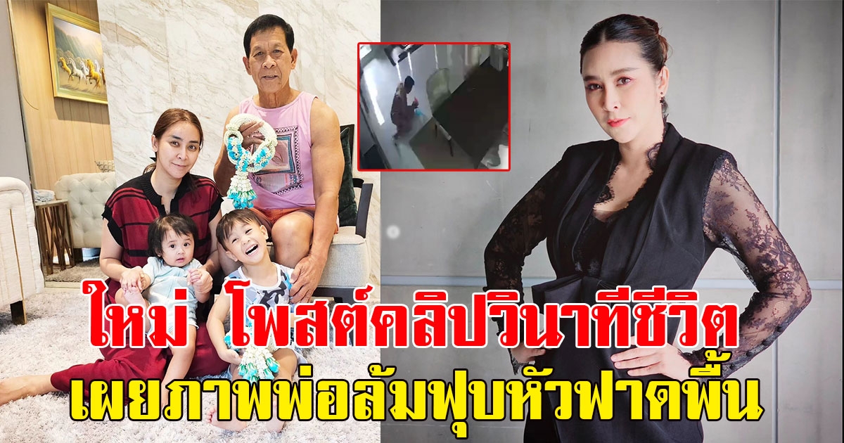 ใหม่ สุคนธวา โพสต์คลิปวินาทีชีวิต เผยภาพพ่อล้มฟุบหัวฟาดพื้น