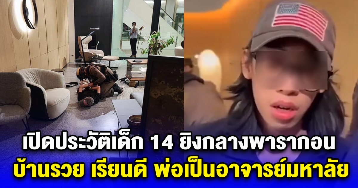 เปิดประวัติเด็ก 14 ยิงกลางพารากอน บ้านรวย เรียนดี พ่อเป็นอาจารย์มหาลัย