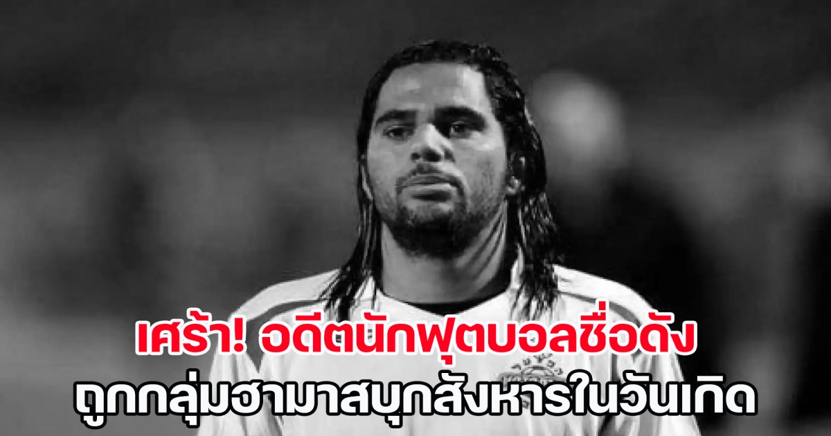 วงการลูกหนังเศร้า อดีตนักฟุตบอลชื่อดัง เสียชีวิตขณะฉลองวันเกิด ถูกกลุ่มฮามาสบุกสังหาร