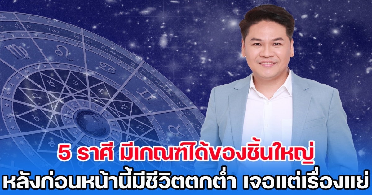 หมอบอย เคลียร์ชัด เผย 5 ราศี มีเกณฑ์ได้ของชิ้นใหญ่ หลังก่อนหน้านี้มีชีวิตตกต่ำ เจอแต่เรื่องแย่ ๆ