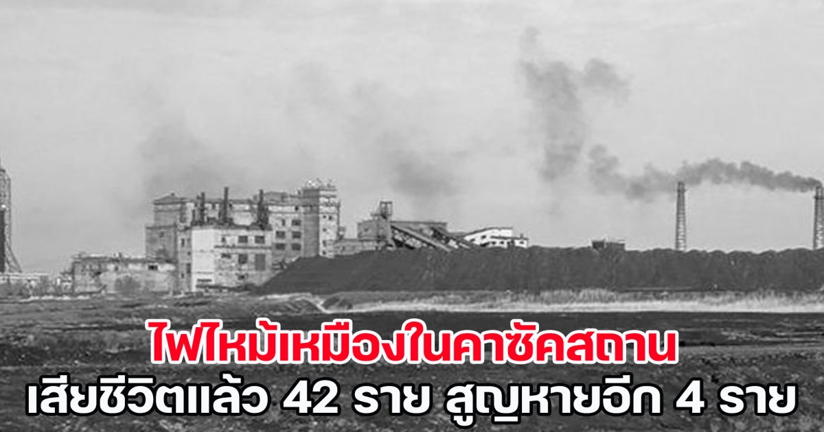 อาลัยทั้งประเทศ ไฟไหม้เหมืองในคาซัคสถาน เสียชีวิตแล้ว 42 ราย สูญหายอีก 4 ราย (ข่าวต่างประเทศ)